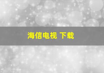 海信电视 下载